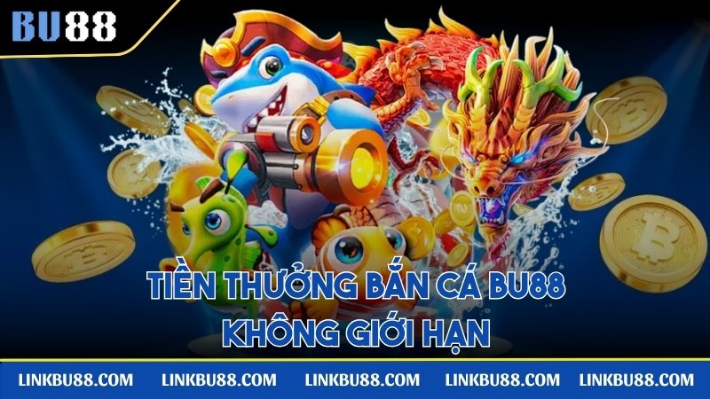 Tiền thưởng bắn cá BU88 mang lại không giới hạn
