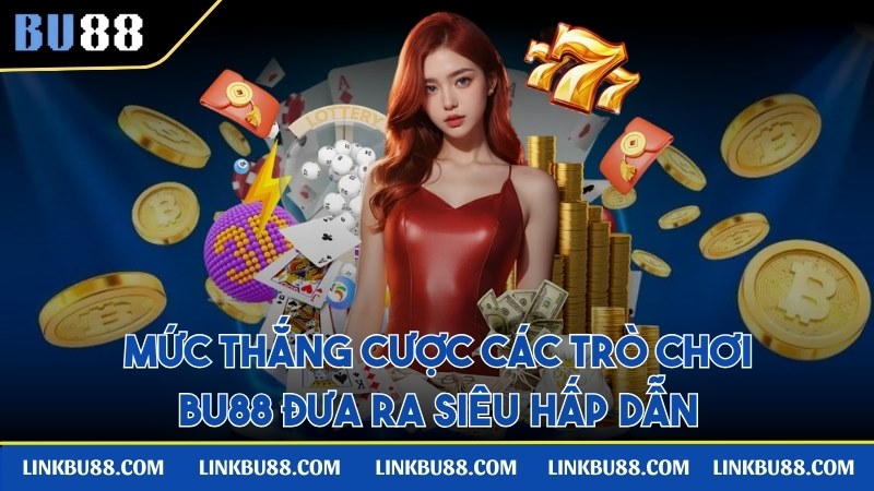 Mức thắng cược các trò chơi đưa ra siêu hấp dẫn