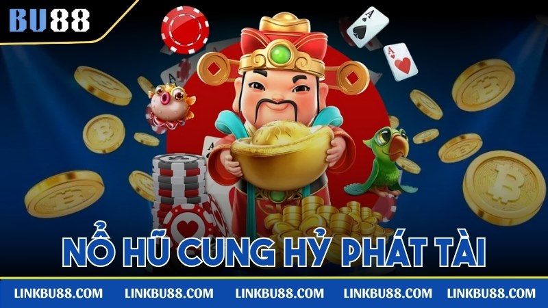 Tham Gia Nổ Hũ Cung Hỷ Phát Tài Tại BU88 Nhận Hàng Tỷ Đồng Nổ Hũ Cung Hỷ Phát Tài